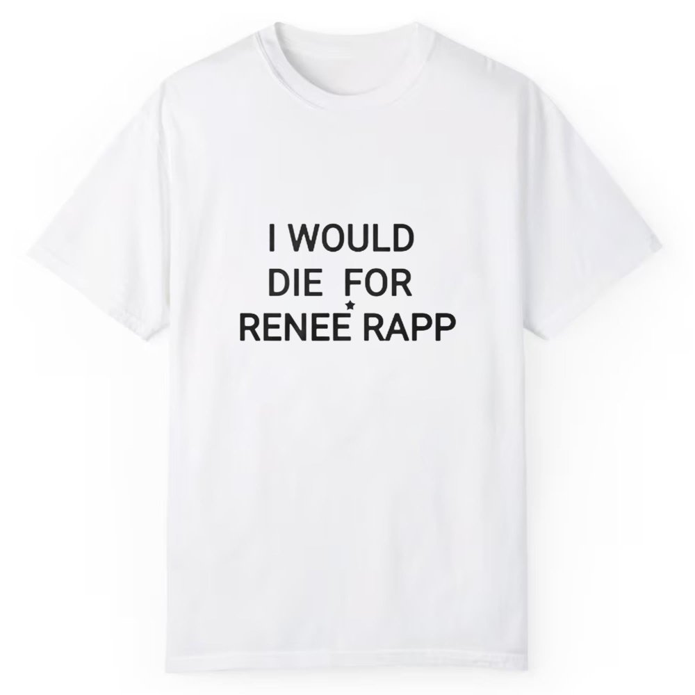 I Would Die For Renee Rapp Shirt - Cabryon