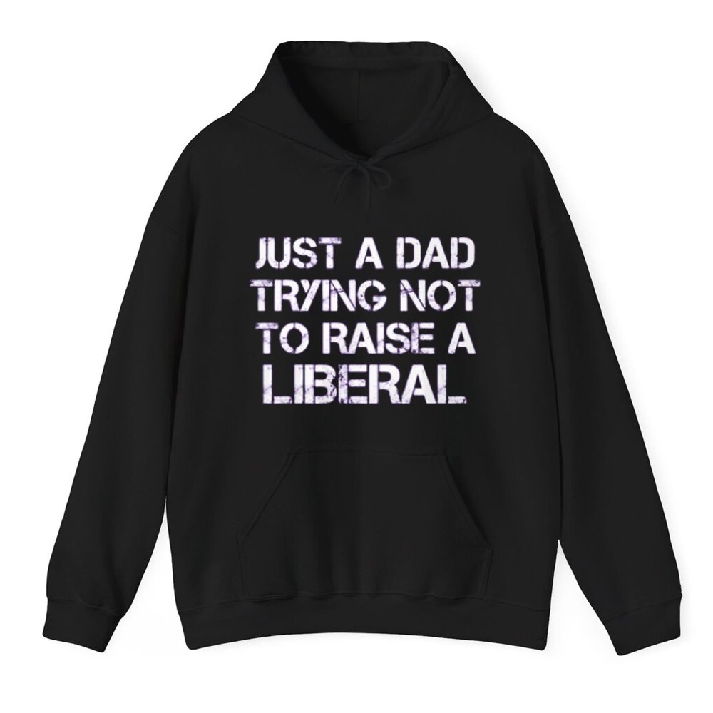 Just A Dad Trying Not To Raise A Liberal Shirt - Cabryon