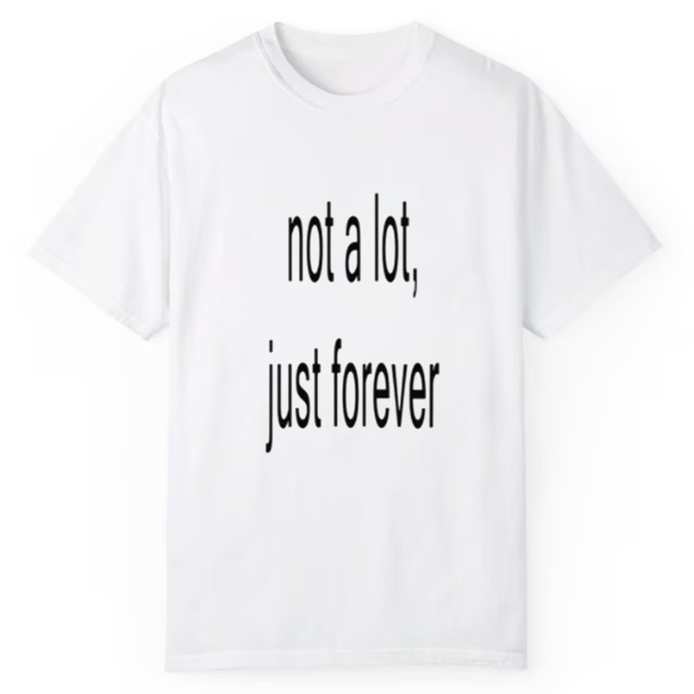 Not A Lot Just Forever Shirt - Cabryon