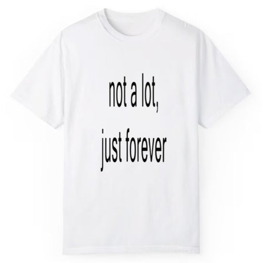 Not A Lot Just Forever Shirt - Cabryon