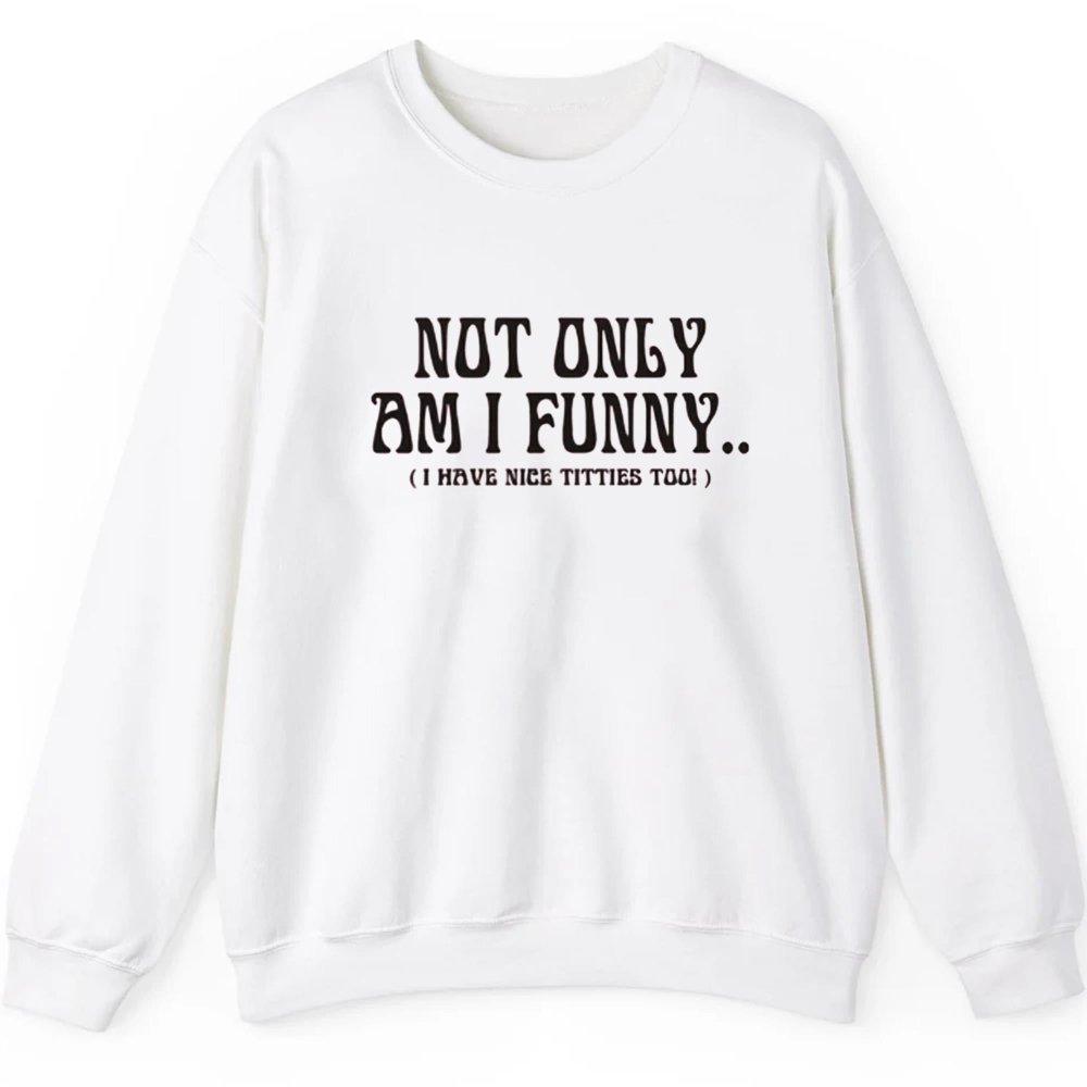 Not Only Am I Funny Shirt - Cabryon