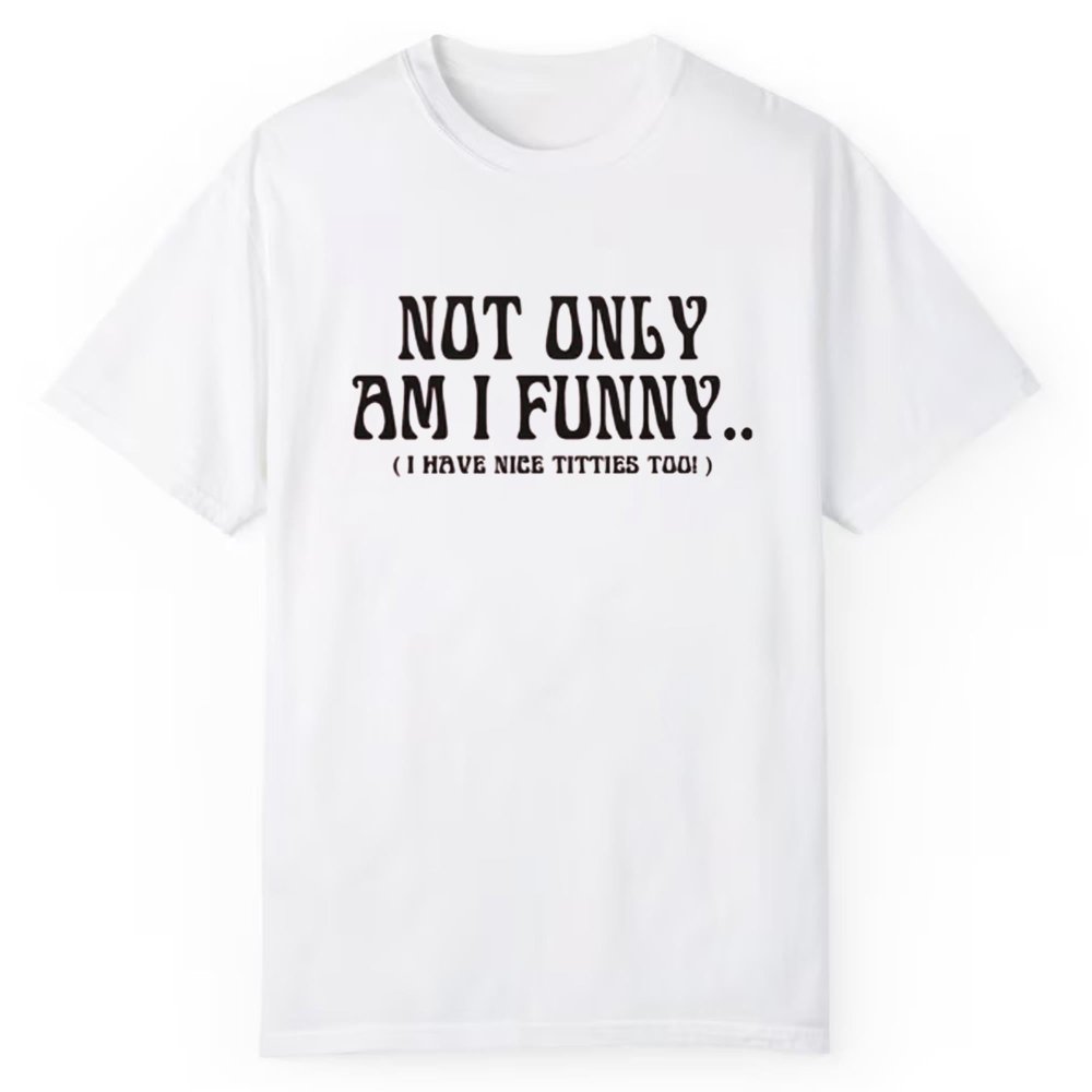 Not Only Am I Funny Shirt - Cabryon