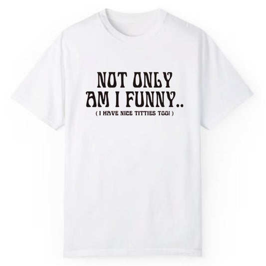 Not Only Am I Funny Shirt - Cabryon
