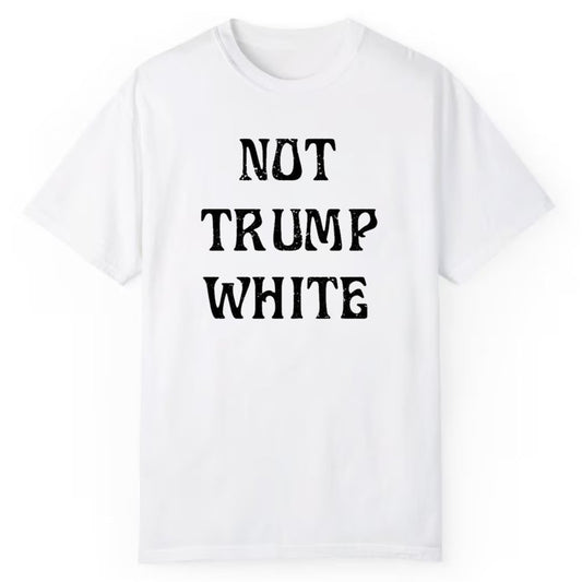 Not Trump White Shirt - Cabryon