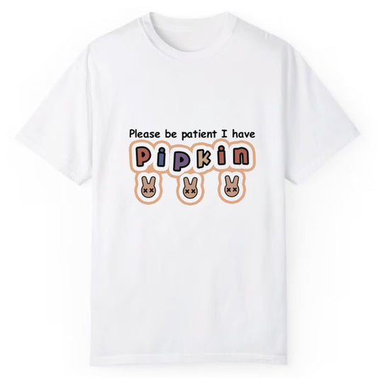 Please Be Patient I Have Pipkin Shirt - Cabryon