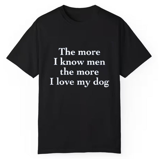The More I Know Men The More I Love My Dog Shirt - Cabryon