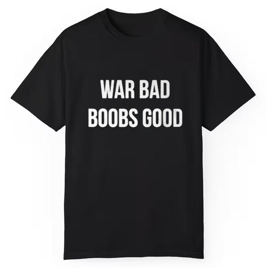 War Bad Boobs Good Shirt - Cabryon
