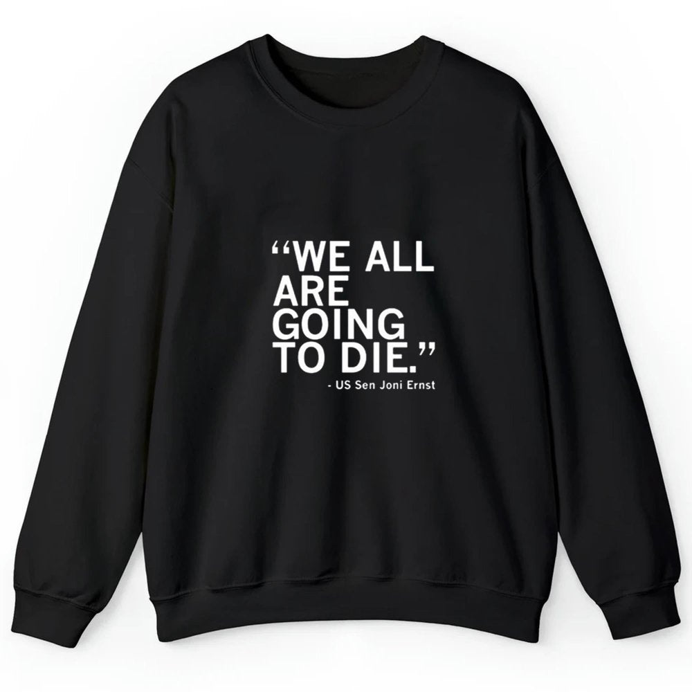 We All Are Going To Die Joni Ernst Shirt - Cabryon