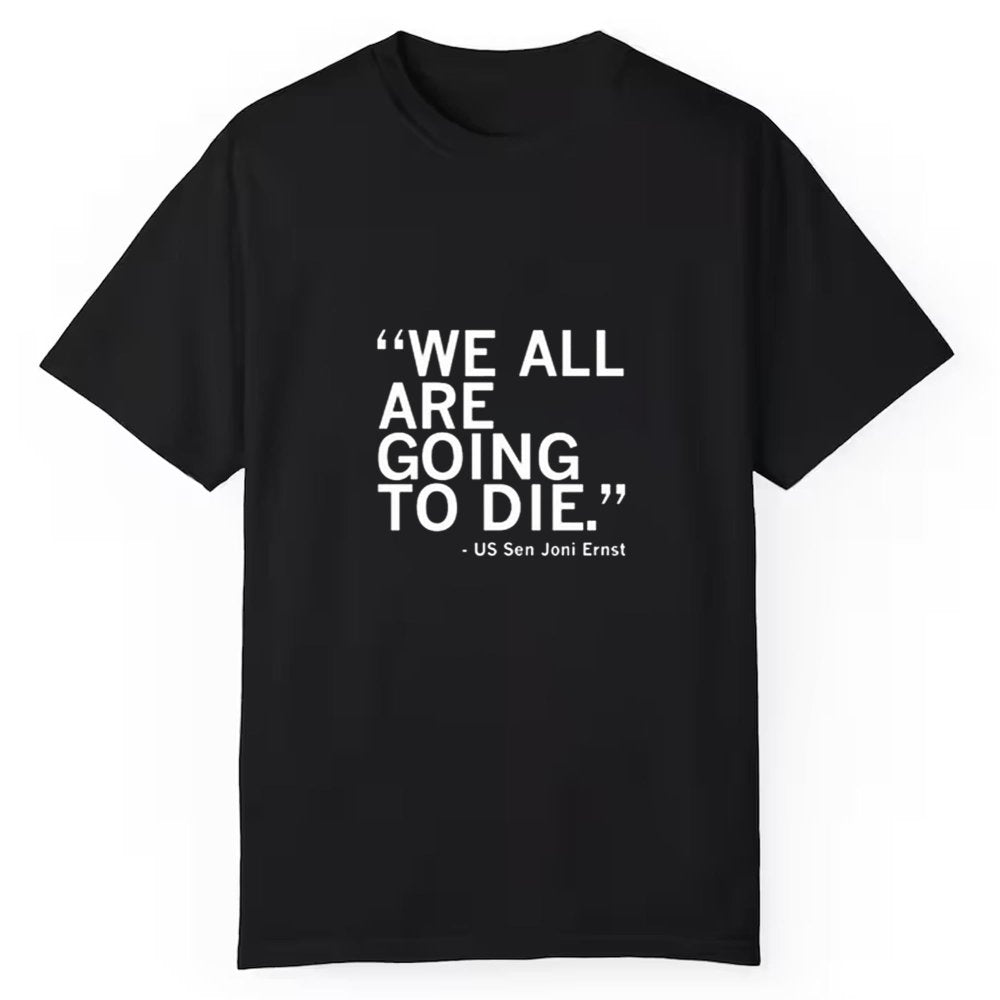 We All Are Going To Die Joni Ernst Shirt - Cabryon