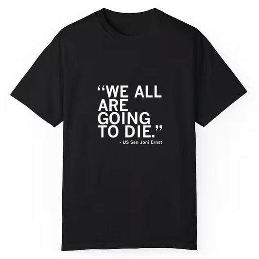 We All Are Going To Die Joni Ernst Shirt - Cabryon