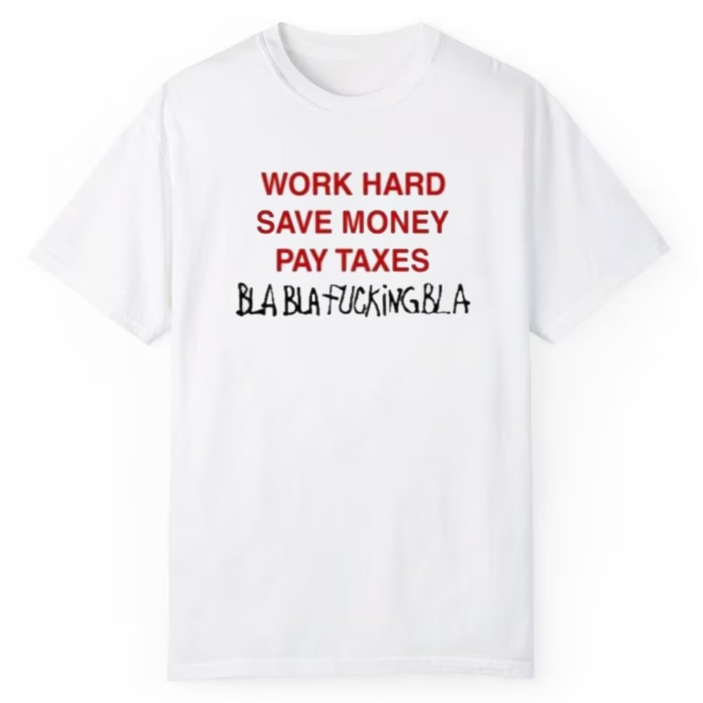 Work Hard Save Money Pay Texas Bla Bla Fucking Bla Shirt - Cabryon